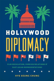 Image for Hollywood diplomacy  : film regulation, foreign relations, and East Asian representations