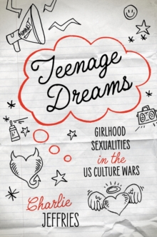 Image for Teenage Dreams: Girlhood Sexualities in the U.S. Culture Wars