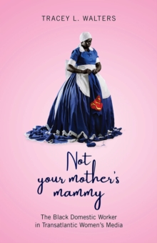 Not Your Mother’s Mammy: The Black Domestic Worker in Transatlantic Women’s Media