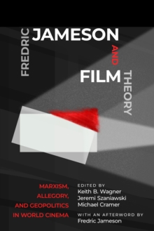 Image for Fredric Jameson and Film Theory: Marxism, Allegory, and Geopolitics in World Cinema