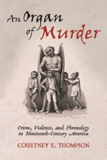 Image for An organ of murder  : crime, violence, and phrenology in nineteenth-century America