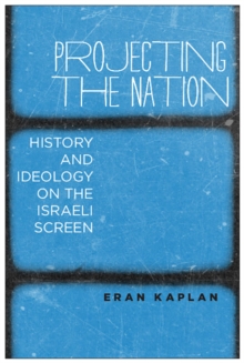 Image for Projecting the nation  : history and ideology on the Israeli screen