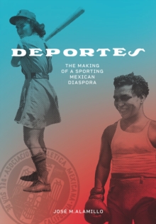 Image for Deportes: The Making of a Sporting Mexican Diaspora