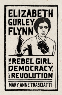 Image for Elizabeth Gurley Flynn : The Rebel Girl, Democracy, and Revolution