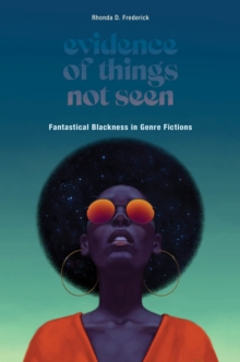 Image for Evidence of things not seen  : fantastical Blackness in genre fictions