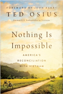 Nothing Is Impossible: America’s Reconciliation with Vietnam