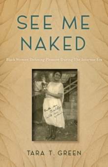 Image for See me naked: Black women defining pleasure during the interwar era