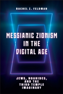 Image for Messianic Zionism in the Digital Age: Jews, Noahides, and the Third Temple Imaginary