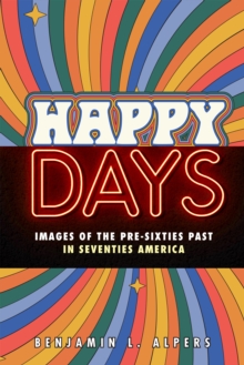 Image for Happy Days: Images of the Pre-Sixties Past in Seventies America