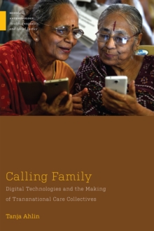 Image for Calling Family: Digital Technologies and the Making of Transnational Care Collectives
