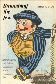 Image for Smoothing the Jew : "Abie the Agent" and Ethnic Caricature in the Progressive Era