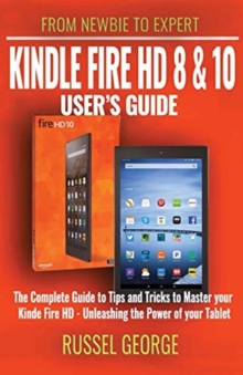 Image for Kindle Fire HD 8 and 10 User's Guide - The Complete Guide to Tips and Tricks to Master your Kindle Fire HD - Unleashing the Power of your Tablet