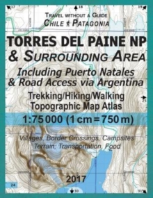 Image for 2017 Torres del Paine NP & Surrounding Area Including Puerto Natales & Road Access via Argentina Trekking/Hiking/Walking Topographic Map Atlas 1