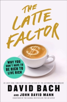 The Latte Factor: Why You Don’t Have to Be Rich to Live Rich