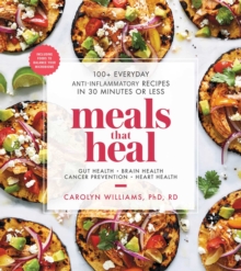 Image for Meals that heal: 100+ everyday anti-inflammatory recipes in 30 minutes or less
