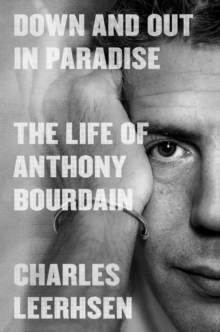 Image for Down and Out in Paradise : The Life of Anthony Bourdain