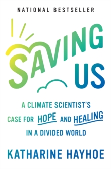 Saving Us: A Climate Scientist’s Case for Hope and Healing in a Divided World