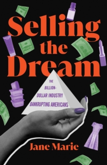 Image for Selling the dream: the billion-dollar industry bankrupting Americans