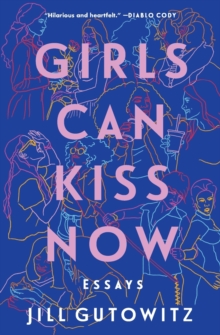 Girls Can Kiss Now: Essays