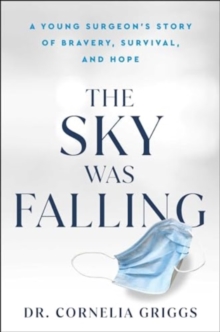 Image for The Sky Was Falling : A Young Surgeon's Story of Bravery, Survival, and Hope