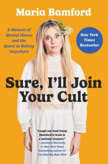 Image for Sure, I'll Join Your Cult: A Memoir of Mental Illness and the Quest to Belong Anywhere