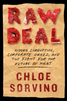 Raw Deal: Hidden Corruption, Corporate Greed, and the Fight for the Future of Meat