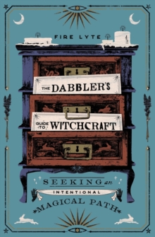 The Dabbler’s Guide to Witchcraft: Seeking an Intentional Magical Path