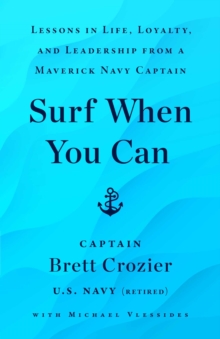 Image for Surf When You Can: Lessons in Life, Loyalty, and Leadership from a Maverick Navy Captain