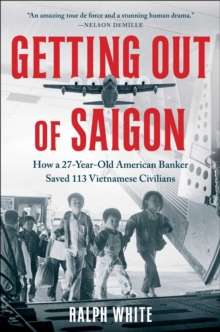 Getting Out of Saigon: How a 27-Year-Old Banker Saved 113 Vietnamese Civilians