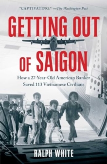 Getting Out of Saigon: How a 27-Year-Old Banker Saved 113 Vietnamese Civilians