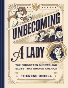 Image for Unbecoming a lady  : the forgotten sluts and shrews that shaped America