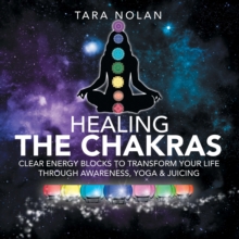 Image for Healing the Chakras: Clear Energy Blocks to Transform Your Life Through Awareness, Yoga & Juicing