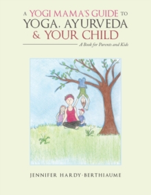 Image for A Yogi Mama'S Guide to Yoga, Ayurveda and Your Child : A Book For Parents And Kids