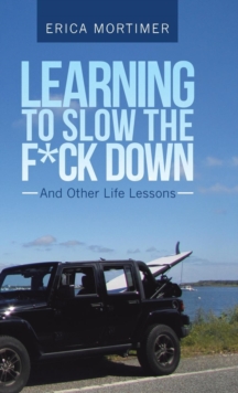 Image for Learning to Slow the F*Ck Down : And Other Life Lessons