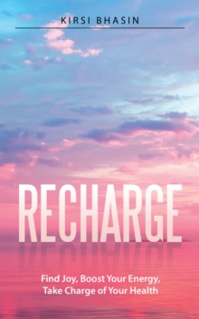 Image for Recharge: Find Joy, Boost Your Energy, Take Charge of Your Health