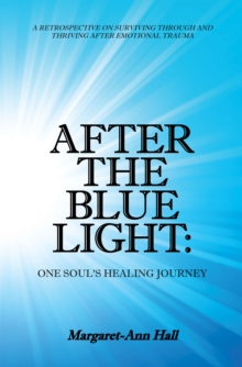 Image for After the Blue Light: One Soul's Healing Journey: A Retrospective on Surviving Through and Thriving After Emotional Trauma