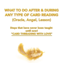 Image for What to Do After & During Any Type of Card Reading (Oracle, Angel, Lesson) : Steps That Have Never Been Taught Until Now! "Card Threading with Love"