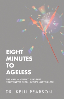 Image for Eight Minutes to Ageless: The Manual on Maturing That You've Never Read-But It's Not Too Late