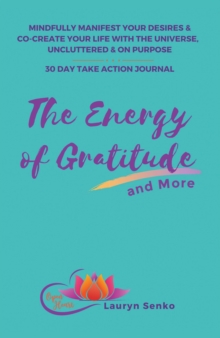 Image for Energy of Gratitude and More 30 Day Take Action Journal: Mindfully Manifest Your Desires & Co-Create Your Life With the Universe, Uncluttered & On Purpose