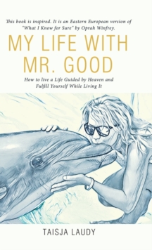 Image for My Life with Mr. Good : How to Live a Life Guided by Heaven and Fulfill Yourself While Living It