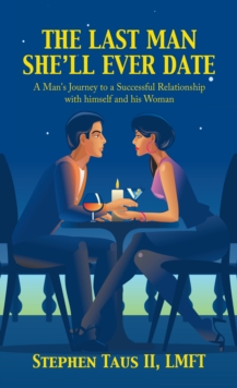 Image for Last Man She'Ll Ever Date: A Man's Journey to a Successful Relationship With Himself and His Woman