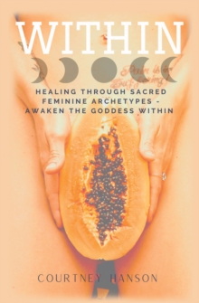 Image for Within: Healing Through Sacred Feminine Archetypes - Awaken the Goddess Within