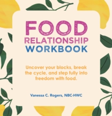 Image for Food Relationship Workbook: Uncover Your Blocks, Break the Cycle, and Step Fully Into Freedom With Food
