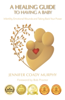 Image for A Healing Guide to Having a Baby: Infertility, Emotional Wounds and Taking Back Your Power