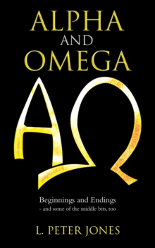 Image for Alpha and Omega : Beginnings and Endings - and some of the middle bits, too: Beginnings and Endings - and some of the middle bits, too