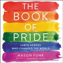 Image for The Book of Pride : LGBTQ Heroes Who Changed the World