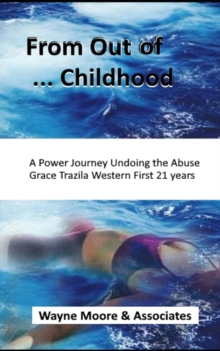 Image for From Out of ... Childhood A Powerful Journey Undoing the Abuse Grace Trazila Western First 21 years