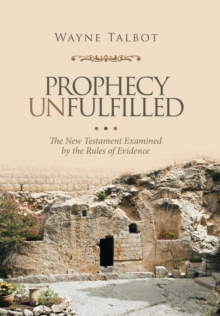 Image for Prophecy Unfulfilled : The New Testament Examined by the Rules of Evidence