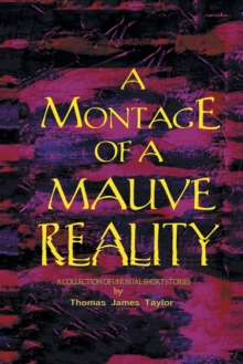 Image for A Montage of a Mauve Reality : A Collection of Unusual Short Stories
