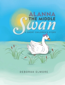 Image for Alanna the Middle Swan : A Short Children's Story